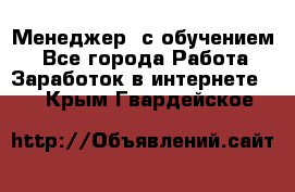 Менеджер (с обучением) - Все города Работа » Заработок в интернете   . Крым,Гвардейское